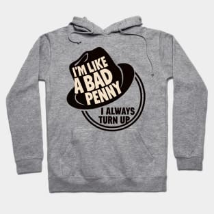 I'm Like a Bad Penny - I Always Turn Up Hoodie